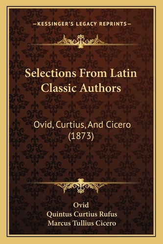 Selections From Latin Classic Authors: Ovid, Curtius, And Cicero (1873)
