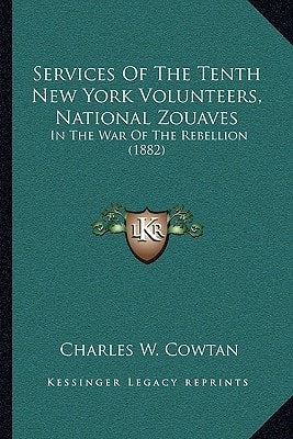 Services Of The Tenth New York Volunteers, National Zouaves: In The War Of The Rebellion (1882)