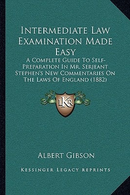 Intermediate Law Examination Made Easy: A Complete Guide To Self-Preparation In Mr. Serjeant Stephen's New Commentaries On The Laws Of England (1882)