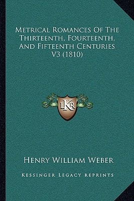 Metrical Romances Of The Thirteenth, Fourteenth, And Fifteenth Centuries V3 (1810)