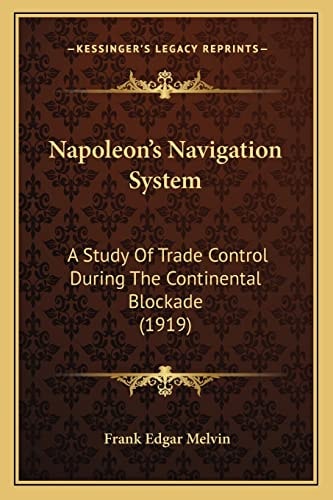 Napoleon's Navigation System: A Study Of Trade Control During The Continental Blockade (1919)