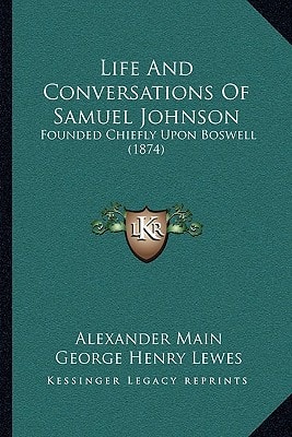 Life And Conversations Of Samuel Johnson: Founded Chiefly Upon Boswell (1874)