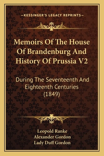 Memoirs Of The House Of Brandenburg And History Of Prussia V2: During The Seventeenth And Eighteenth Centuries (1849)