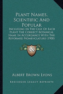 Plant Names, Scientific And Popular: Including In The Case Of Each Plant The Correct Botanical Name In Accordance With The Reformed Nomenclature (1900)