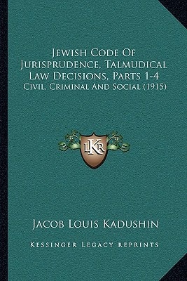 Jewish Code Of Jurisprudence, Talmudical Law Decisions, Parts 1-4: Civil, Criminal And Social (1915)