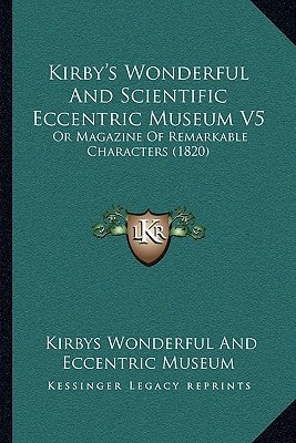 Kirby's Wonderful And Scientific Eccentric Museum V5: Or Magazine Of Remarkable Characters (1820)