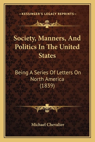 Society, Manners, And Politics In The United States: Being A Series Of Letters On North America (1839)
