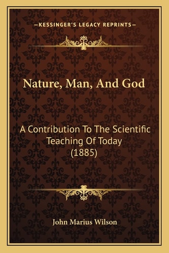 Nature, Man, And God: A Contribution To The Scientific Teaching Of Today (1885)