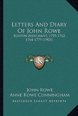 Letters And Diary Of John Rowe: Boston Merchant, 1759-1762, 1764-1779 (1903)