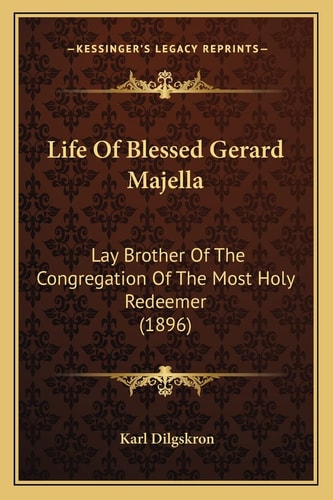 Life Of Blessed Gerard Majella: Lay Brother Of The Congregation Of The Most Holy Redeemer (1896)