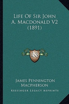 Life Of Sir John A. Macdonald V2 (1891)
