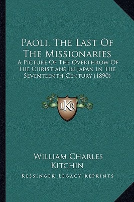 Paoli, The Last Of The Missionaries: A Picture Of The Overthrow Of The Christians In Japan In The Seventeenth Century (1890)