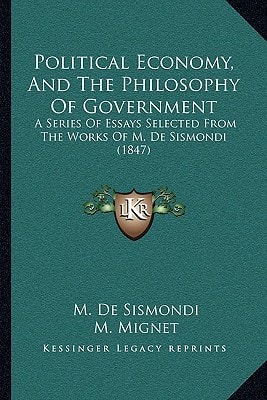Political Economy, And The Philosophy Of Government: A Series Of Essays Selected From The Works Of M. De Sismondi (1847)