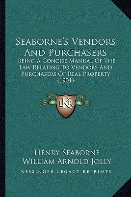Seaborne's Vendors And Purchasers: Being A Concise Manual Of The Law Relating To Vendors And Purchasers Of Real Property (1901)