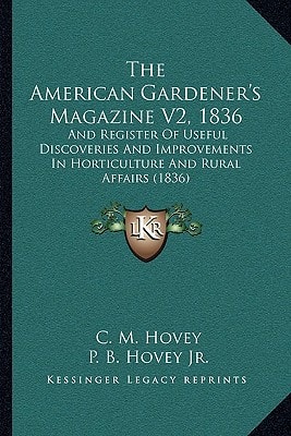 The American Gardener's Magazine V2, 1836: And Register Of Useful Discoveries And Improvements In Horticulture And Rural Affairs (1836)