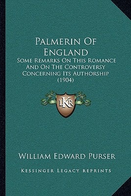 Palmerin Of England: Some Remarks On This Romance And On The Controversy Concerning Its Authorship (1904)