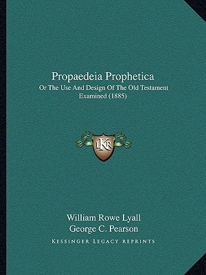 Propaedeia Prophetica: Or The Use And Design Of The Old Testament Examined (1885)