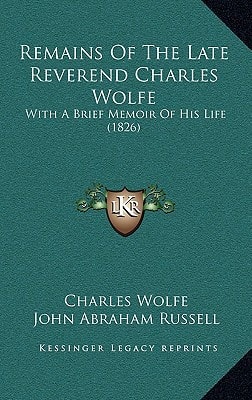 Remains Of The Late Reverend Charles Wolfe: With A Brief Memoir Of His Life (1826)