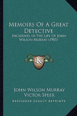 Memoirs Of A Great Detective: Incidents In The Life Of John Wilson Murray (1905)