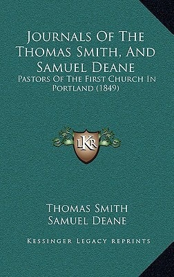 Journals Of The Thomas Smith, And Samuel Deane: Pastors Of The First Church In Portland (1849)