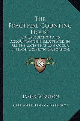 The Practical Counting House: Or Calculation And Accountantship Illustrated In All The Cases That Can Occur In Trade, Domestic Or Foreign, Proper Or Company (1777)