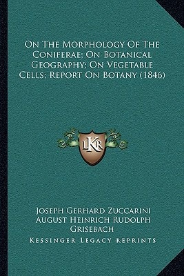 On The Morphology Of The Coniferae; On Botanical Geography; On Vegetable Cells; Report On Botany (1846)