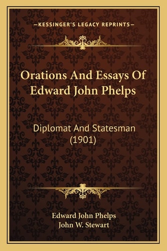 Orations And Essays Of Edward John Phelps: Diplomat And Statesman (1901)