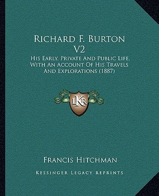 Richard F. Burton V2: His Early, Private And Public Life, With An Account Of His Travels And Explorations (1887)