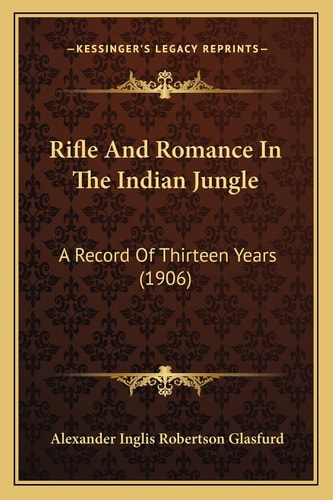 Rifle And Romance In The Indian Jungle: A Record Of Thirteen Years (1906)
