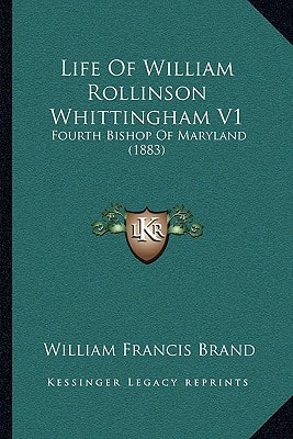 Life Of William Rollinson Whittingham V1: Fourth Bishop Of Maryland (1883)