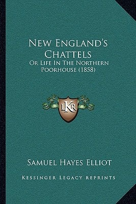 New England's Chattels: Or Life In The Northern Poorhouse (1858)