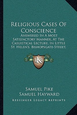 Religious Cases Of Conscience: Answered In A Most Satisfactory Manner, At The Casuistical Lecture, In Little St. Helen's, Bishopsgate-Street, London (1807)