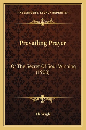 Prevailing Prayer: Or The Secret Of Soul Winning (1900)
