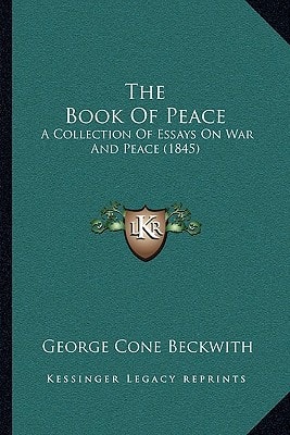 The Book Of Peace: A Collection Of Essays On War And Peace (1845)