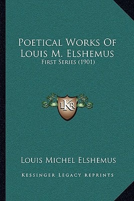 Poetical Works Of Louis M. Elshemus: First Series (1901)