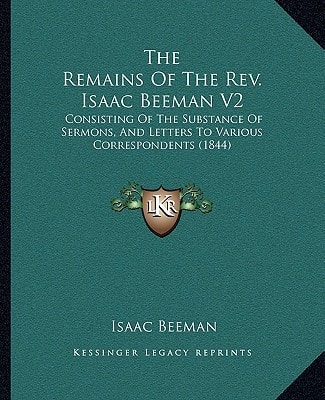 The Remains Of The Rev. Isaac Beeman V2: Consisting Of The Substance Of Sermons, And Letters To Various Correspondents (1844)