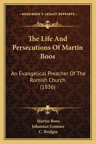 The Life And Persecutions Of Martin Boos: An Evangelical Preacher Of The Romish Church (1836)