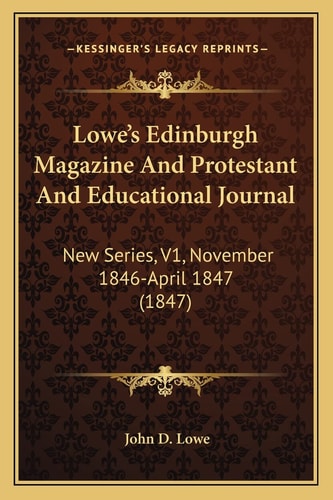 Lowe's Edinburgh Magazine And Protestant And Educational Journal: New Series, V1, November 1846-April 1847 (1847)
