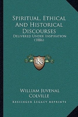 Spiritual, Ethical And Historical Discourses: Delivered Under Inspiration (1886)