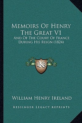 Memoirs Of Henry The Great V1: And Of The Court Of France During His Reign (1824)