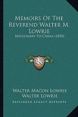 Memoirs Of The Reverend Walter M. Lowrie: Missionary To China (1850)