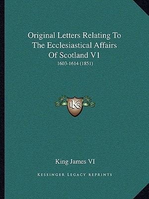 Original Letters Relating to the Ecclesiastical Affairs of Scotland V1: 1603-1614 (1851)