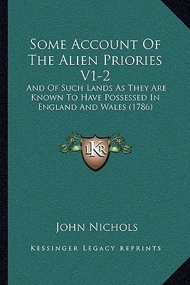 Some Account of the Alien Priories V1-2: And of Such Lands as They Are Known to Have Possessed in England and Wales (1786)