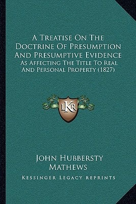 A Treatise On The Doctrine Of Presumption And Presumptive Evidence: As Affecting The Title To Real And Personal Property (1827)