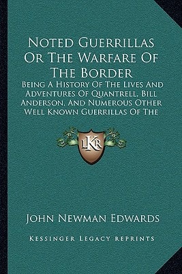 Noted Guerrillas Or The Warfare Of The Border: Being A History Of The Lives And Adventures Of Quantrell, Bill Anderson, And Numerous Other Well Known Guerrillas Of The West (1877)