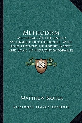 Methodism: Memorials Of The United Methodist Free Churches, With Recollections Of Robert Eckett, And Some Of His Contemporaries (1865)