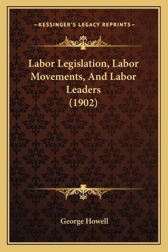 Labor Legislation, Labor Movements, And Labor Leaders (1902)
