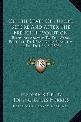 On The State Of Europe Before And After The French Revolution: Being An Answer To The Work Entitled De L'Etat De La France A La Fin De L'An 8 (1803)