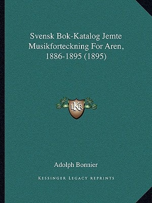 Svensk Bok-Katalog Jemte Musikforteckning For Aren, 1886-1895 (1895)