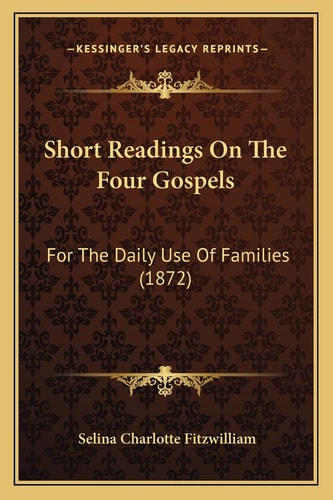 Short Readings On The Four Gospels: For The Daily Use Of Families (1872)
